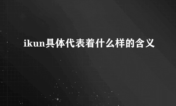 ikun具体代表着什么样的含义