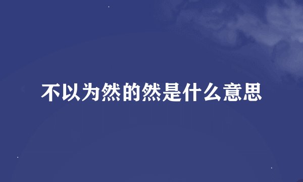 不以为然的然是什么意思