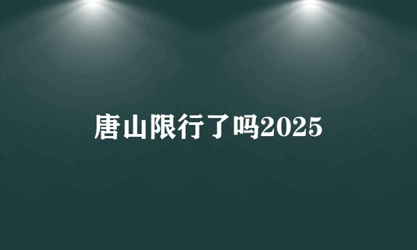 唐山限行了吗2025