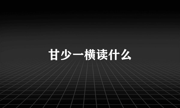 甘少一横读什么