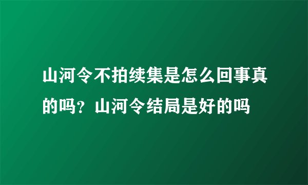 山河令不拍续集是怎么回事真的吗？山河令结局是好的吗
