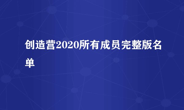 创造营2020所有成员完整版名单