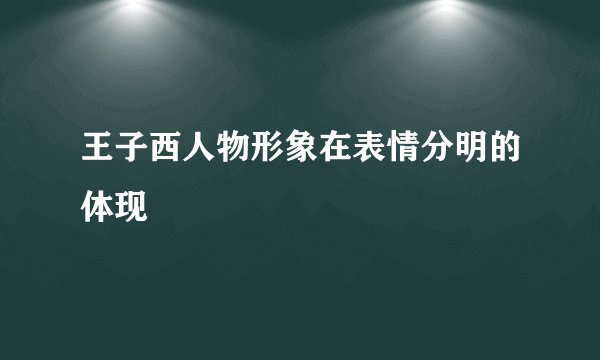 王子西人物形象在表情分明的体现