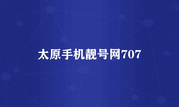 太原手机靓号网707
