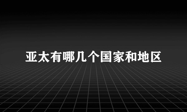 亚太有哪几个国家和地区