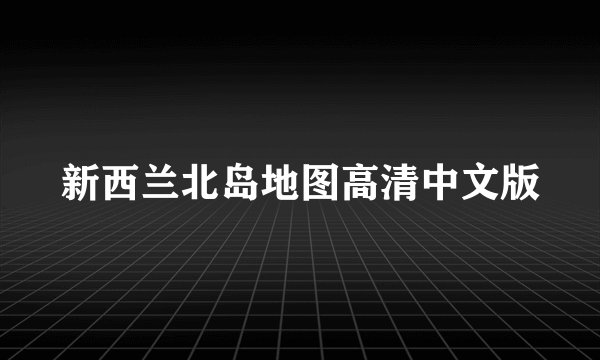新西兰北岛地图高清中文版