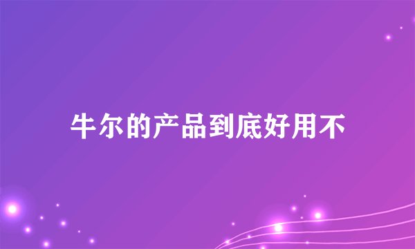 牛尔的产品到底好用不