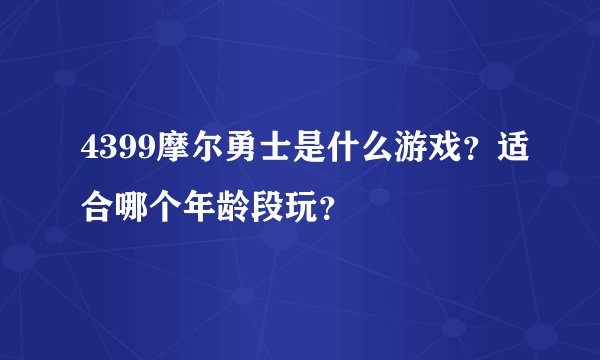 4399摩尔勇士是什么游戏？适合哪个年龄段玩？
