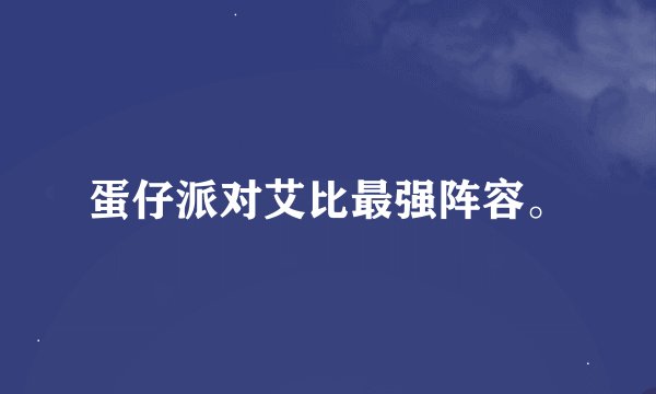 蛋仔派对艾比最强阵容。