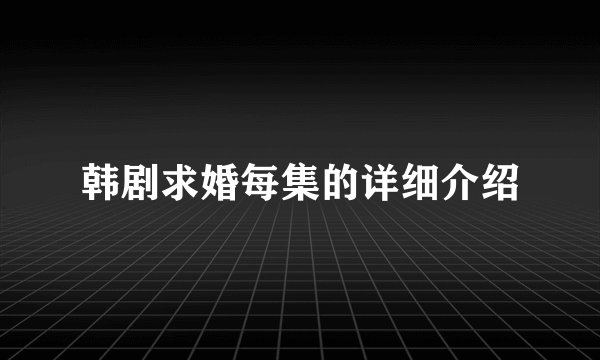 韩剧求婚每集的详细介绍