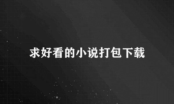 求好看的小说打包下载