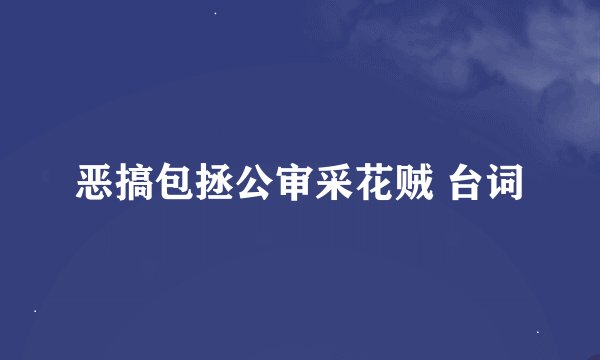 恶搞包拯公审采花贼 台词