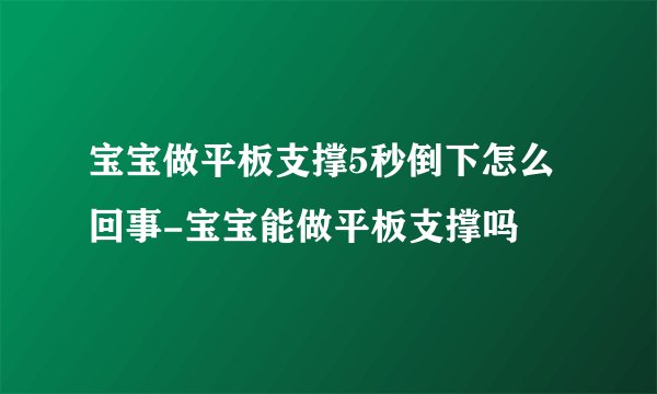 宝宝做平板支撑5秒倒下怎么回事-宝宝能做平板支撑吗