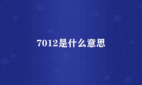 7012是什么意思