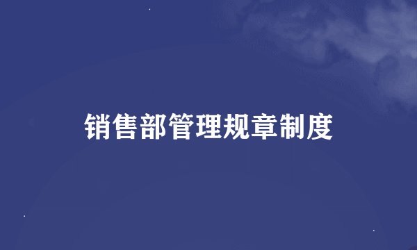 销售部管理规章制度