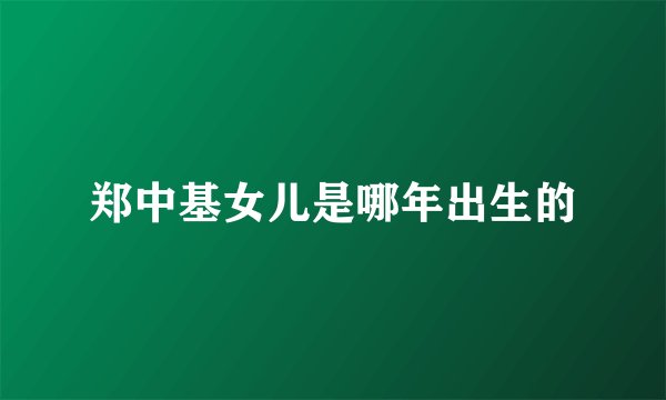 郑中基女儿是哪年出生的