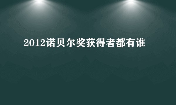 2012诺贝尔奖获得者都有谁