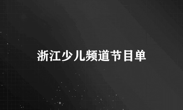 浙江少儿频道节目单