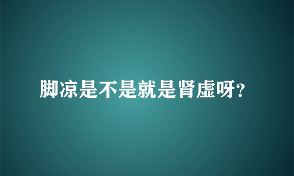 脚凉是不是就是肾虚呀？
