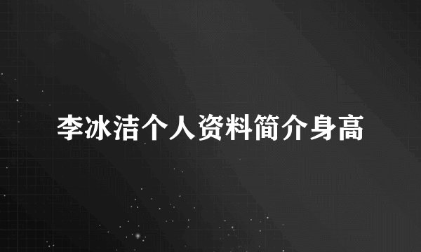李冰洁个人资料简介身高