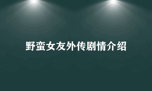 野蛮女友外传剧情介绍