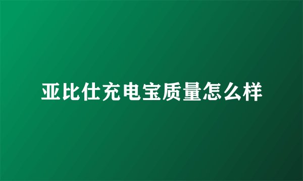 亚比仕充电宝质量怎么样