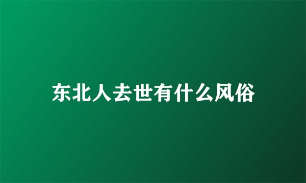 东北人去世有什么风俗
