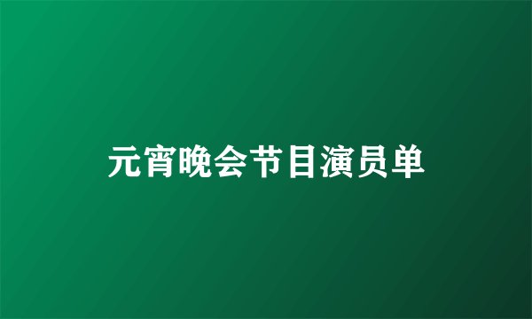 元宵晚会节目演员单