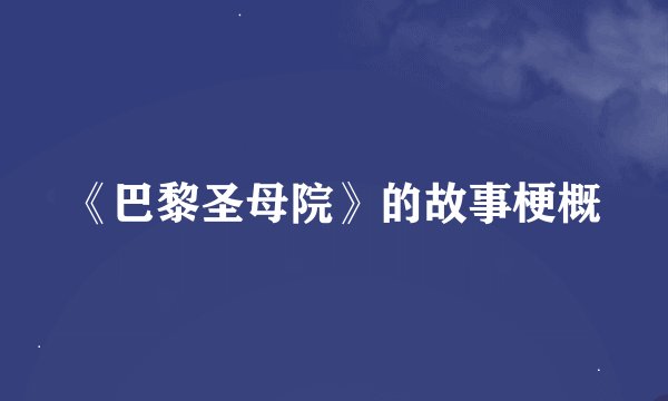 《巴黎圣母院》的故事梗概