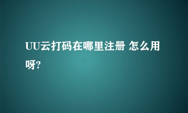 UU云打码在哪里注册 怎么用呀?