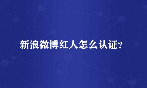 新浪微博红人怎么认证？