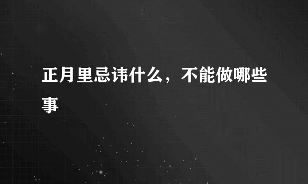 正月里忌讳什么，不能做哪些事