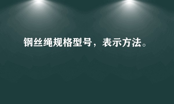 钢丝绳规格型号，表示方法。