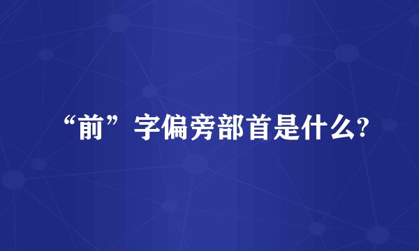 “前”字偏旁部首是什么?
