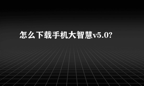 怎么下载手机大智慧v5.0?