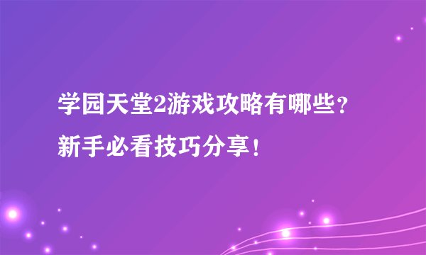 学园天堂2游戏攻略有哪些?新手必看技巧分享!