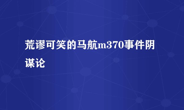 荒谬可笑的马航m370事件阴谋论