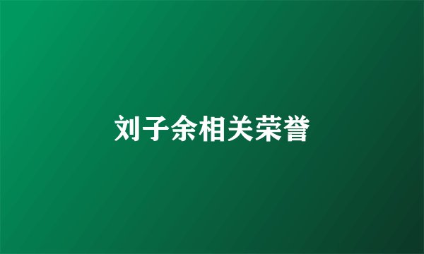 刘子余相关荣誉