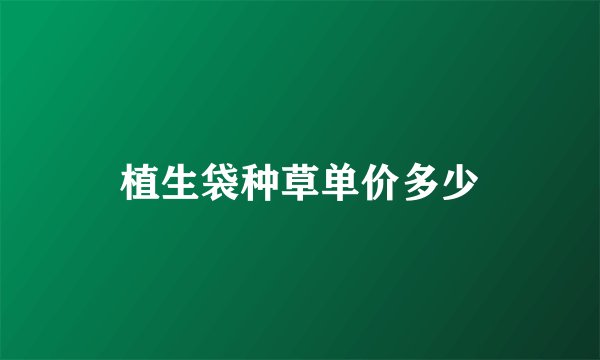 植生袋种草单价多少