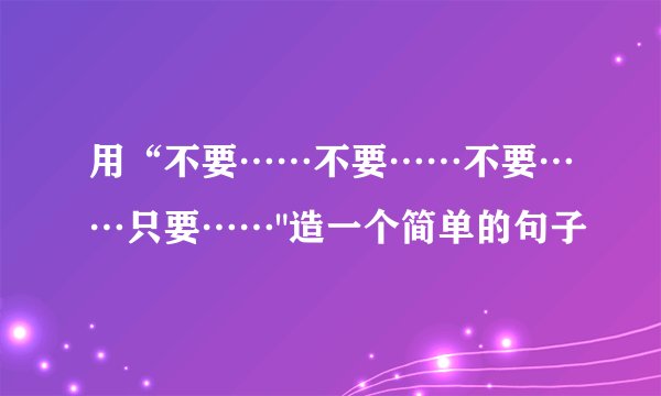 用“不要……不要……不要……只要……