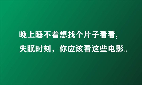 晚上睡不着想找个片子看看,失眠时刻，你应该看这些电影。