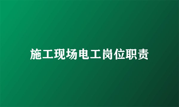 施工现场电工岗位职责