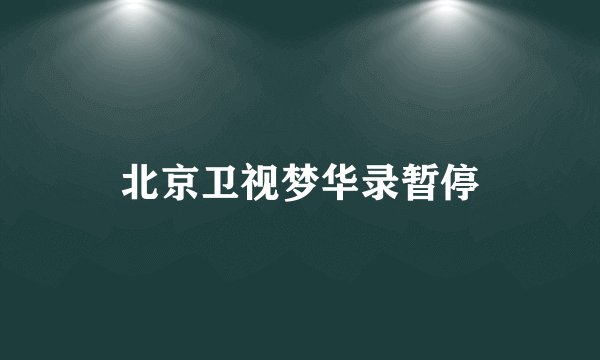 北京卫视梦华录暂停