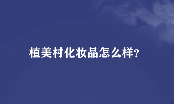 植美村化妆品怎么样？