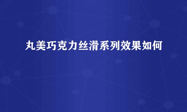 丸美巧克力丝滑系列效果如何