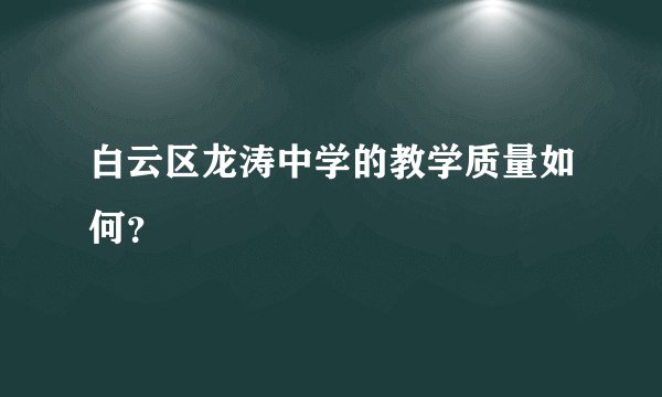 白云区龙涛中学的教学质量如何？