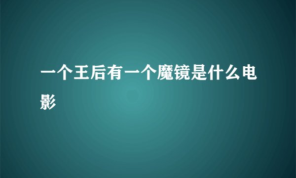 一个王后有一个魔镜是什么电影