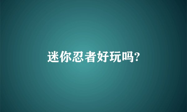 迷你忍者好玩吗?