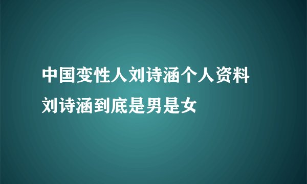 中国变性人刘诗涵个人资料 刘诗涵到底是男是女