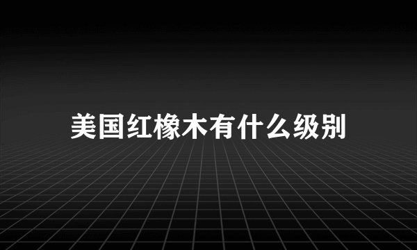 美国红橡木有什么级别